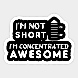 I am Not Short I am Concentrated Awesome Funny Quote Sticker
